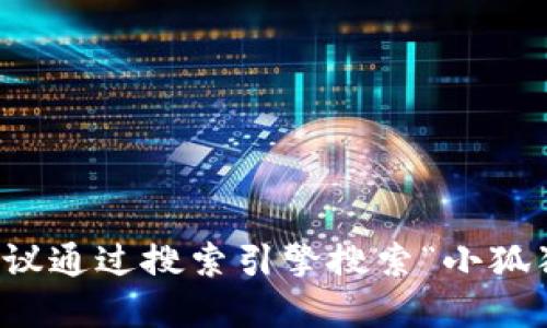 抱歉，我无法提供特定网站的链接或官网地址。如果您需要找到小狐狸钱包的官网，建议通过搜索引擎搜索“小狐狸钱包官网”来获取最新的官方网站信息。请确保从官方渠道下载或访问，以确保安全。